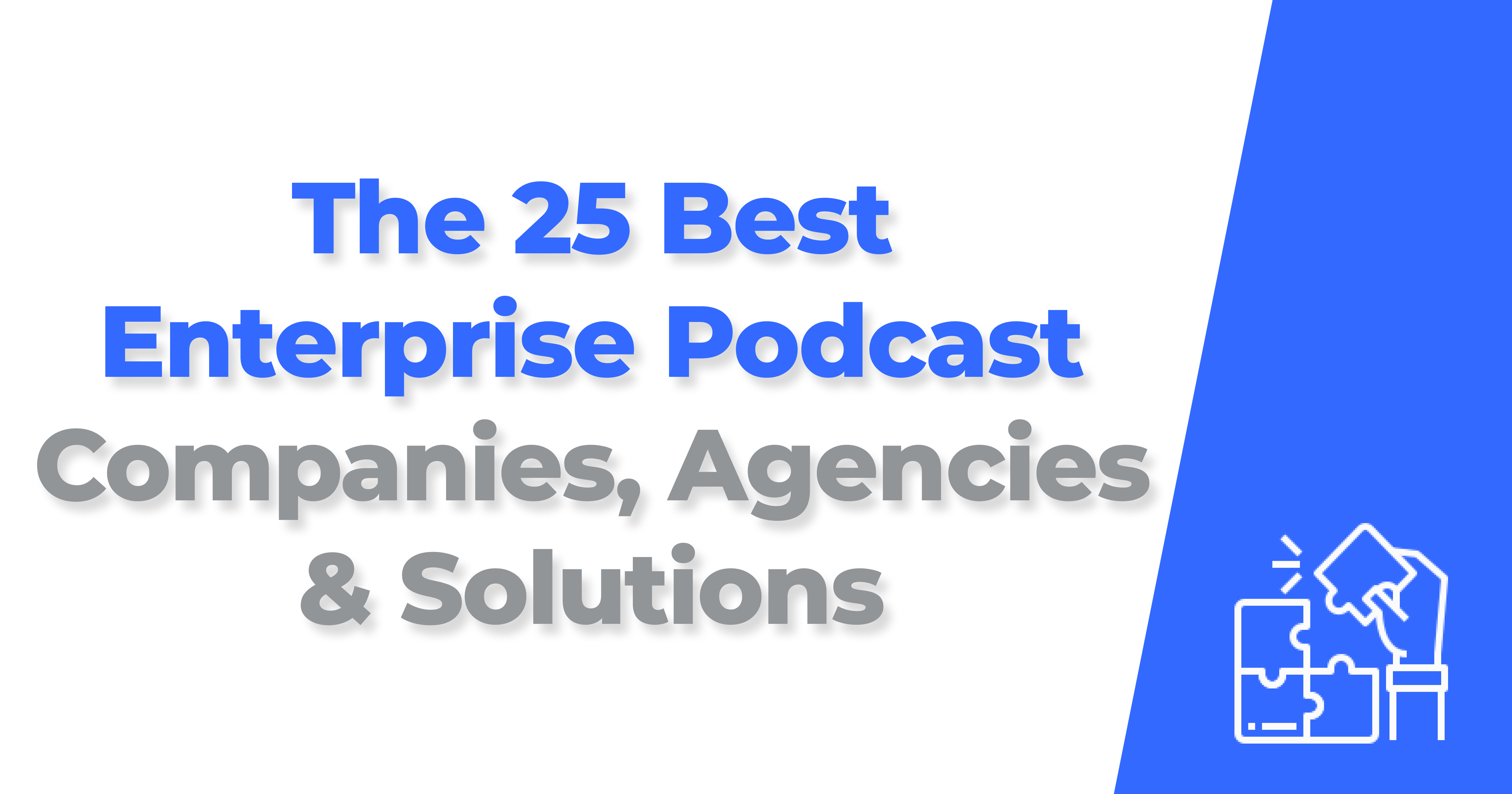 The 25 Best Enterprise Podcast Companies, Agencies & Solutions